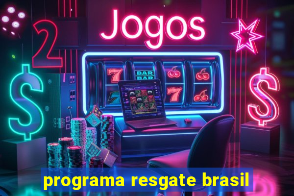 programa resgate brasil